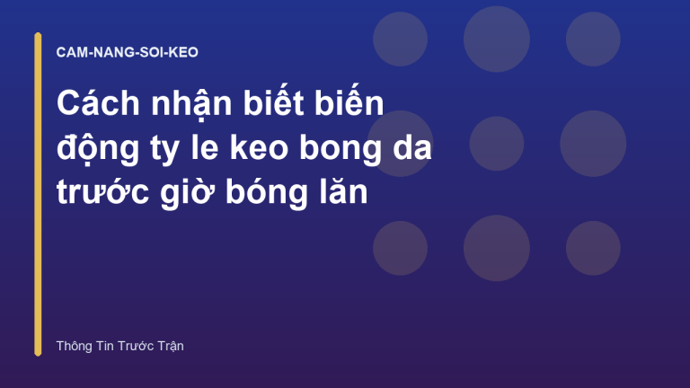 Cách nhận biết biến động ty le keo bong da trước giờ bóng lăn