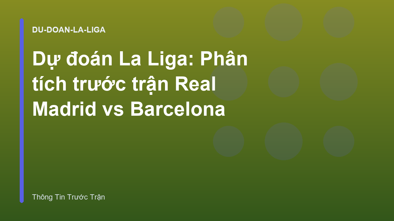 Dự đoán La Liga: Phân tích trước trận Real Madrid vs Barcelona