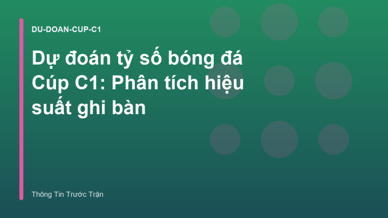 Dự đoán tỷ số bóng đá Cúp C1: Phân tích hiệu suất ghi bàn