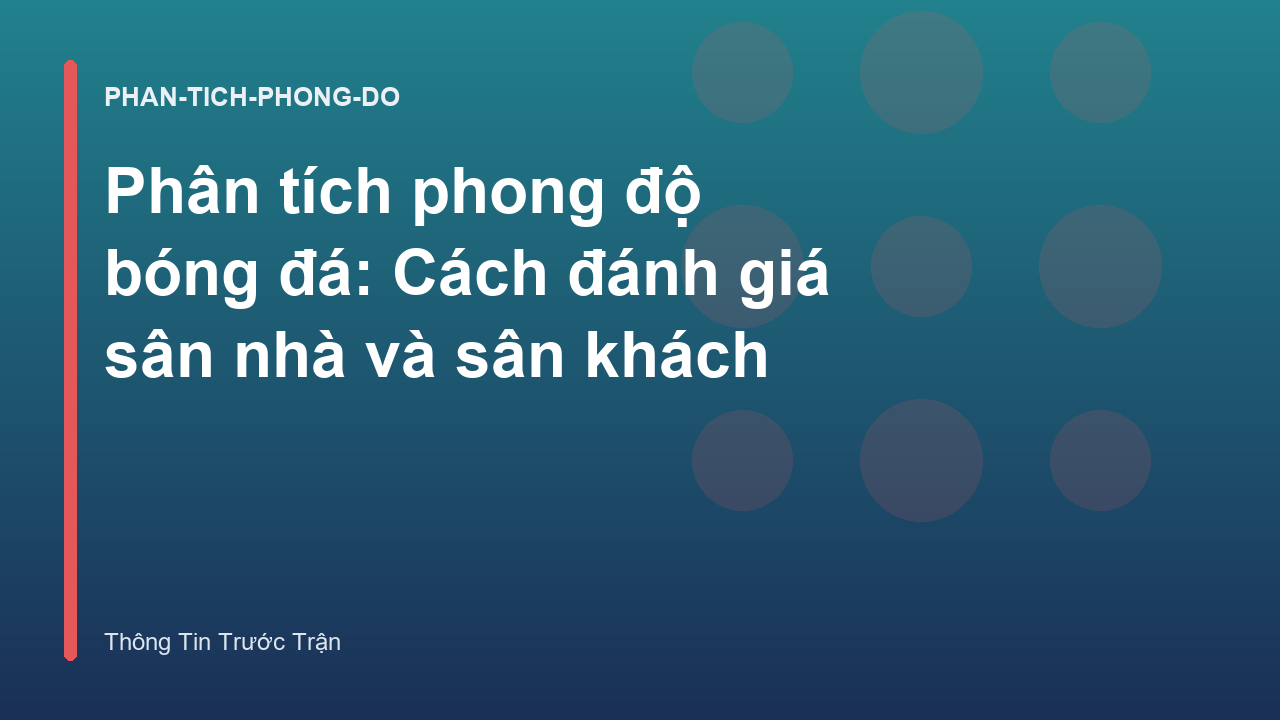 Phân tích phong độ bóng đá: Cách đánh giá sân nhà và sân khách